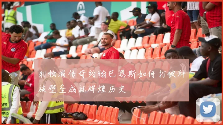 利物浦传奇约翰巴恩斯如何打破种族壁垒成就辉煌历史